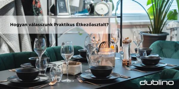 Hogyan válasszunk Praktikus Étkezőasztalt?